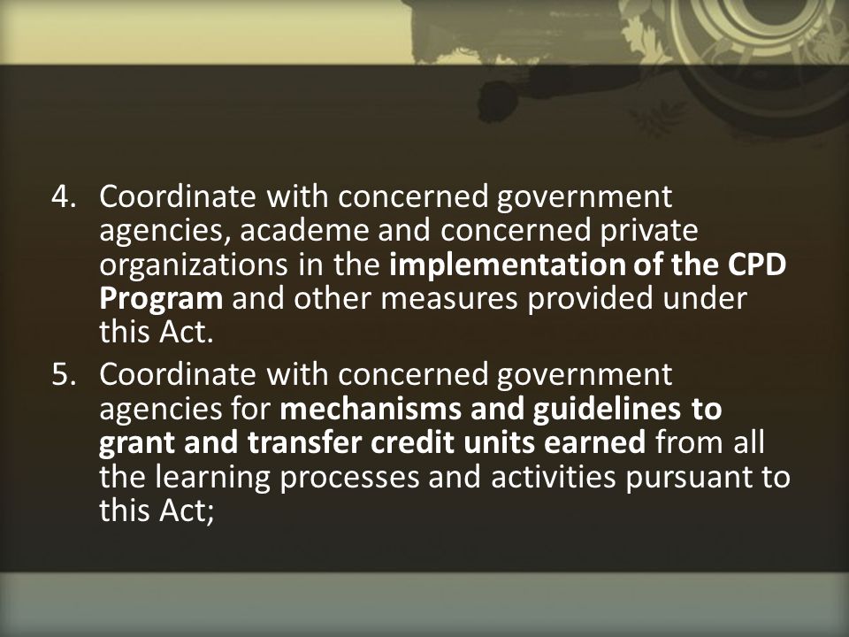 Coordinate with concerned government agencies, academe and concerned private organizations in the implementation of the CPD Program and other measures provided under this Act.