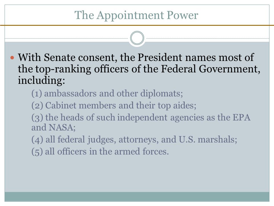 The Appointment Power With Senate consent, the President names most of the top-ranking officers of the Federal Government, including: