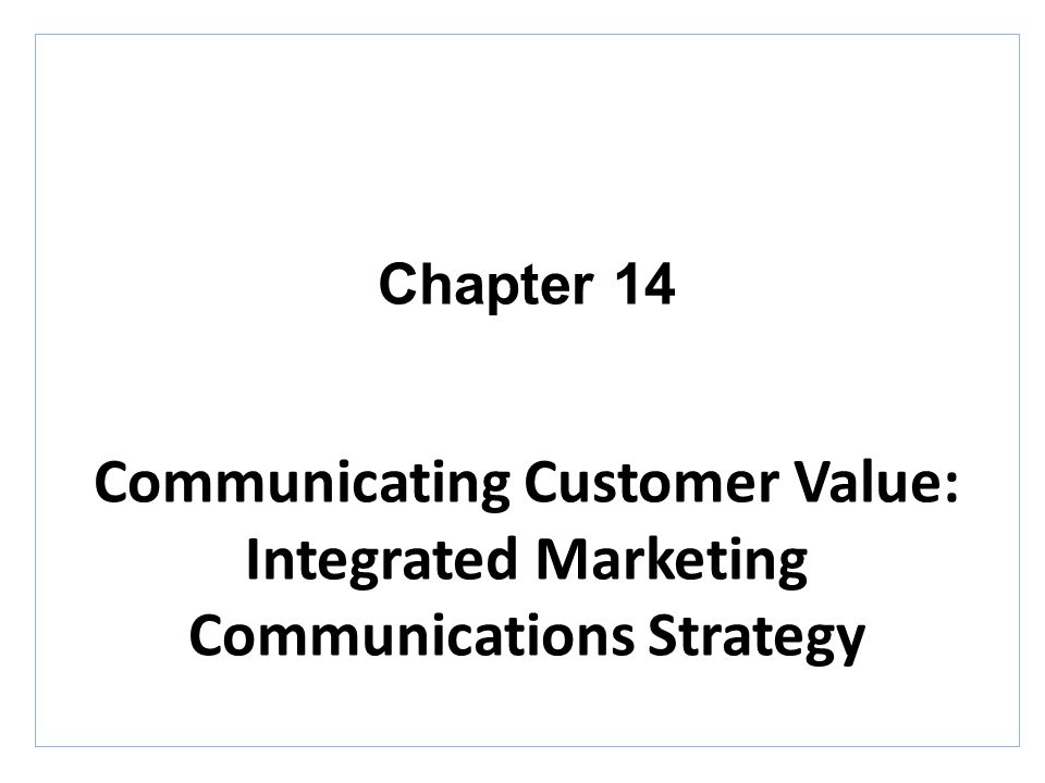 Chapter 14 Communicating Customer Value: Integrated Marketing Communications Strategy