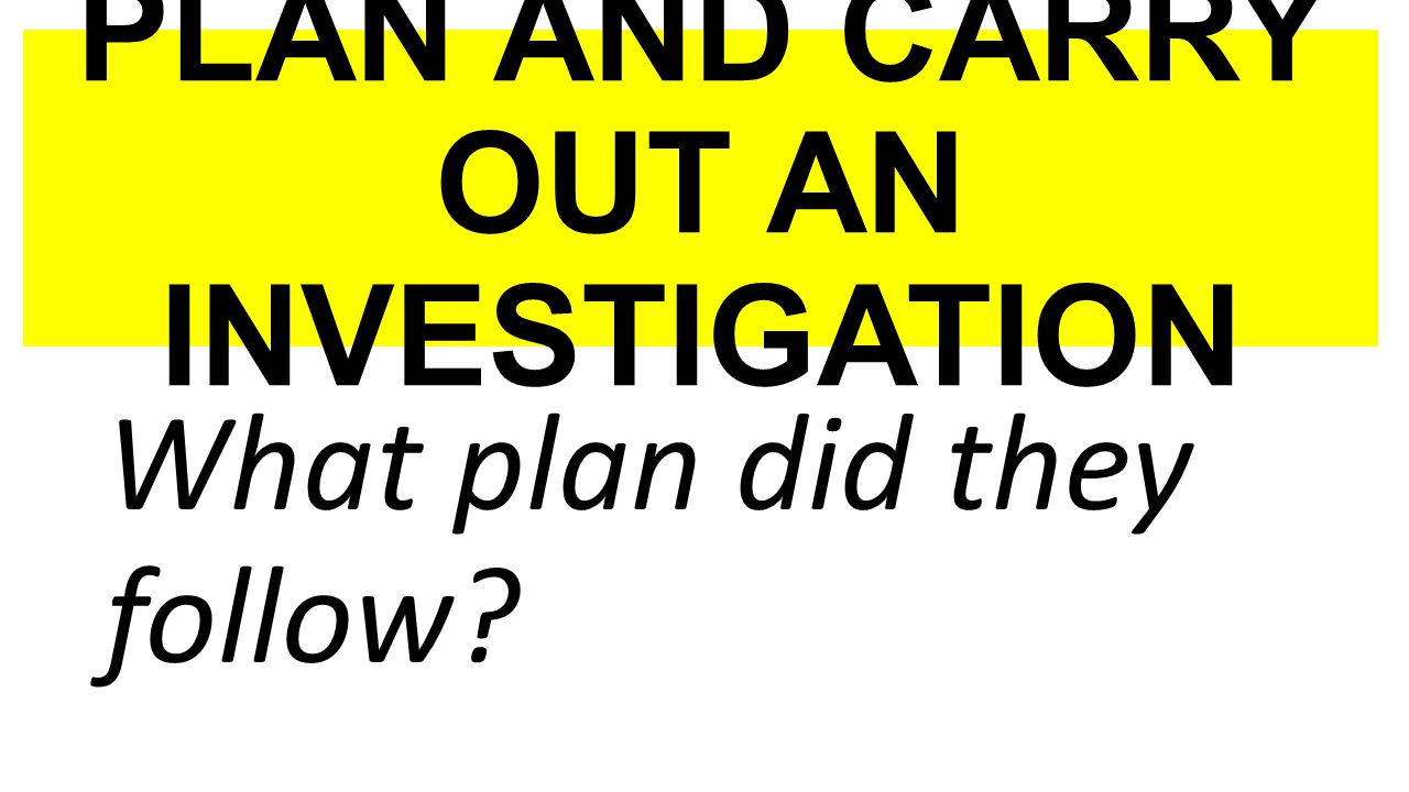 PLAN AND CARRY OUT AN INVESTIGATION