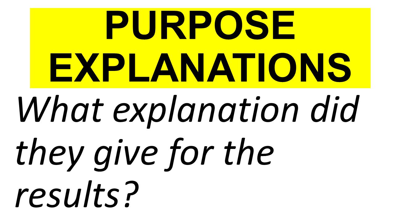 PURPOSE EXPLANATIONS What explanation did they give for the results