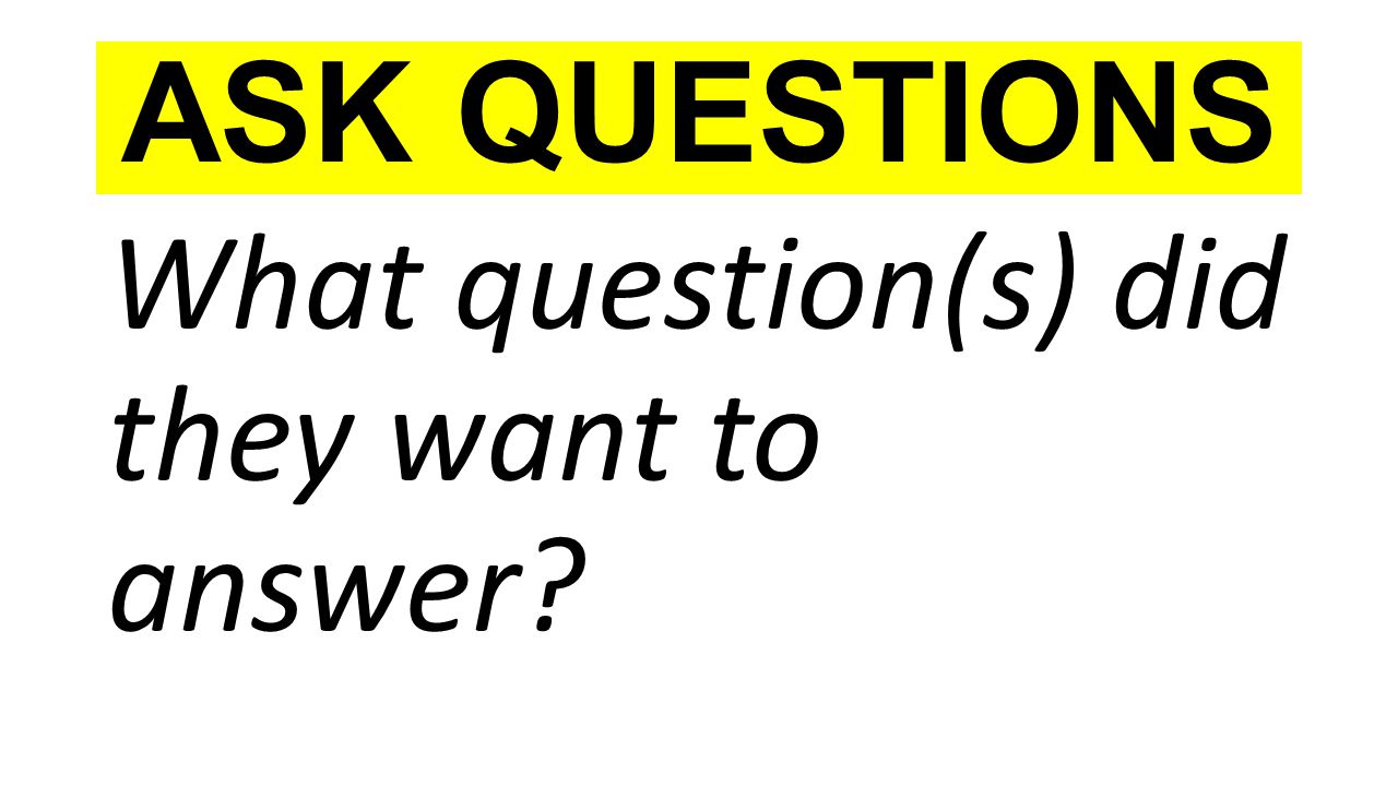 ASK QUESTIONS What question(s) did they want to answer