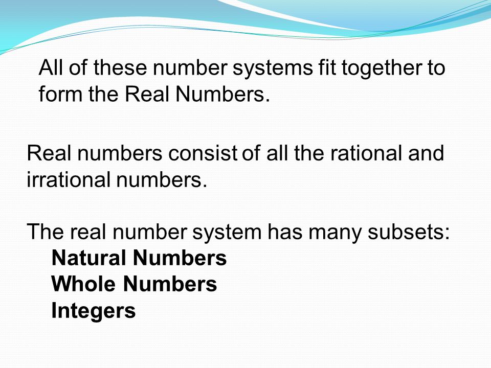 All of these number systems fit together to form the Real Numbers.
