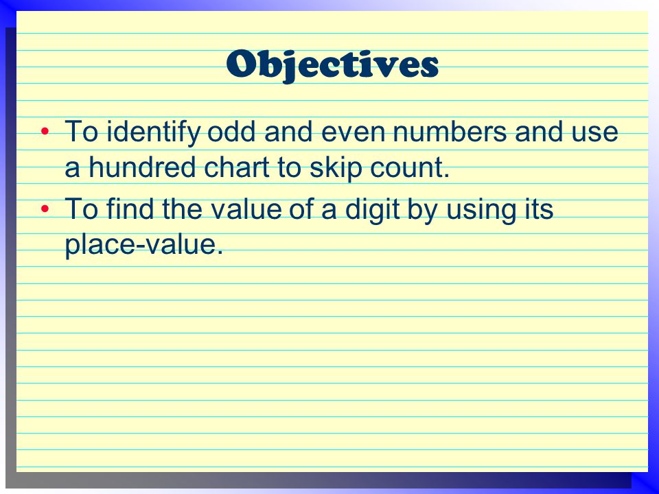 Objectives To identify odd and even numbers and use a hundred chart to skip count.