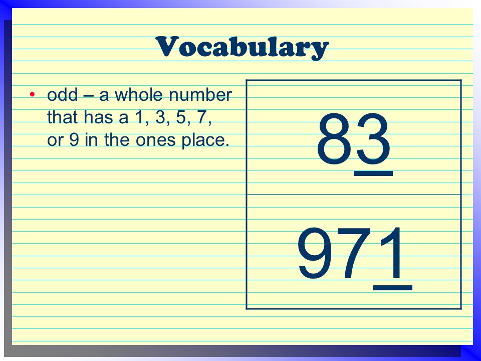 Vocabulary odd – a whole number that has a 1, 3, 5, 7, or 9 in the ones place