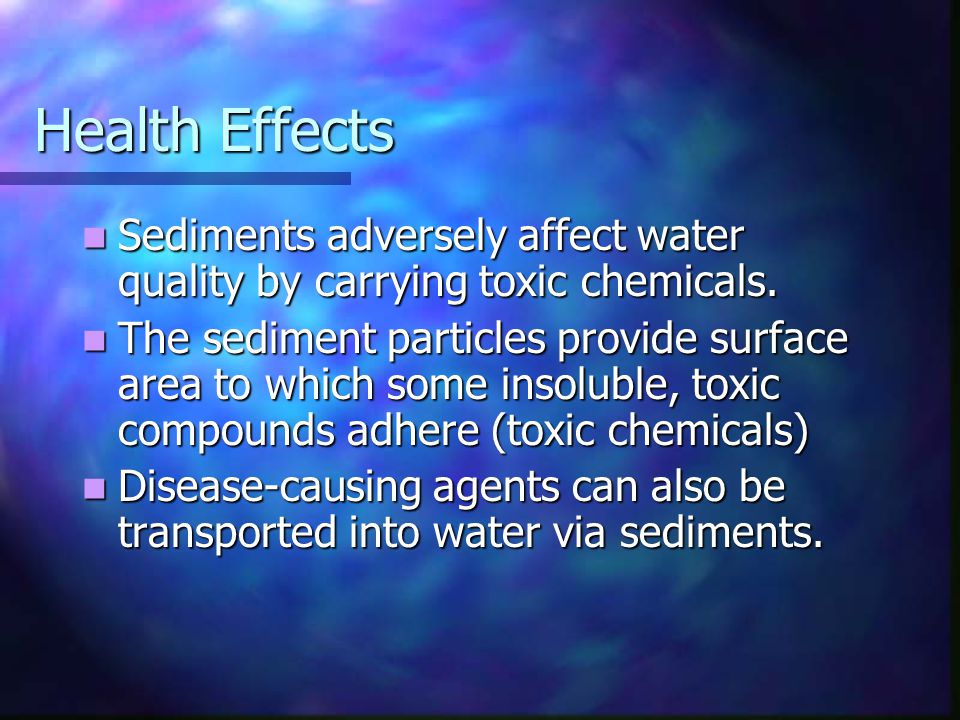 Health Effects Sediments adversely affect water quality by carrying toxic chemicals.