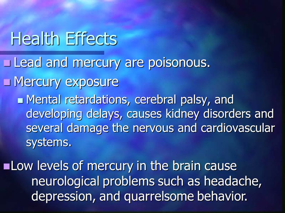 Health Effects Lead and mercury are poisonous. Mercury exposure
