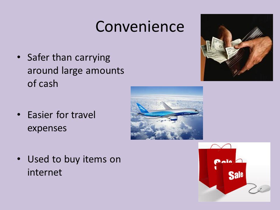 Convenience Safer than carrying around large amounts of cash