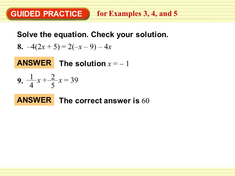 GUIDED PRACTICE for Examples 3, 4, and 5. Solve the equation. Check your solution. 8. –4(2x + 5) = 2(–x – 9) – 4x.