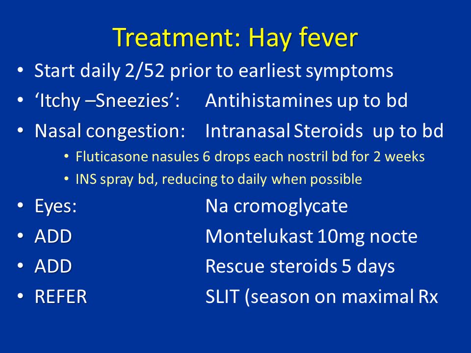 Treatment: Hay fever Start daily 2/52 prior to earliest symptoms