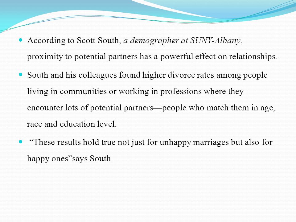 According to Scott South, a demographer at SUNY-Albany, proximity to potential partners has a powerful effect on relationships.