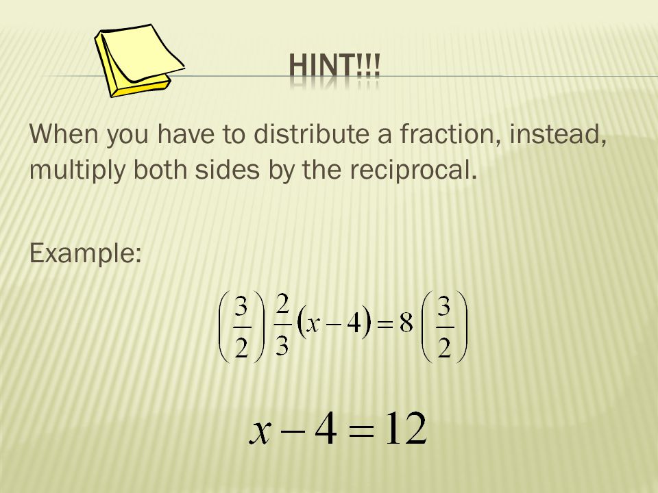 Hint!!. When you have to distribute a fraction, instead, multiply both sides by the reciprocal.