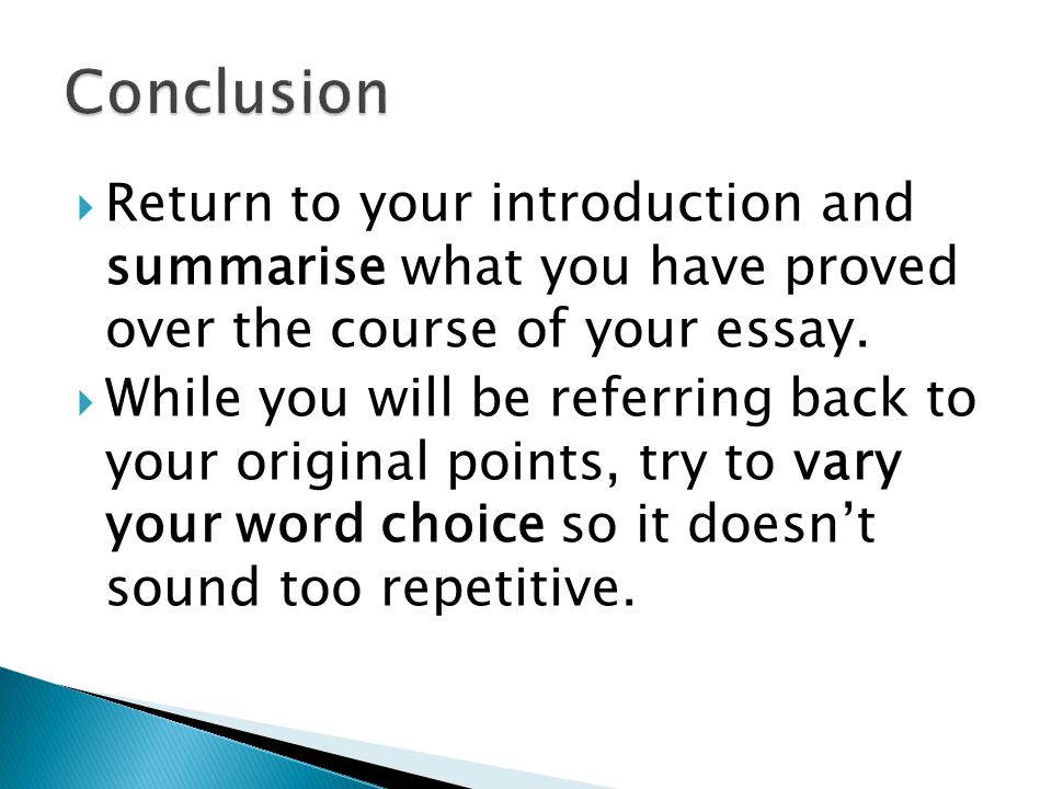 Conclusion Return to your introduction and summarise what you have proved over the course of your essay.