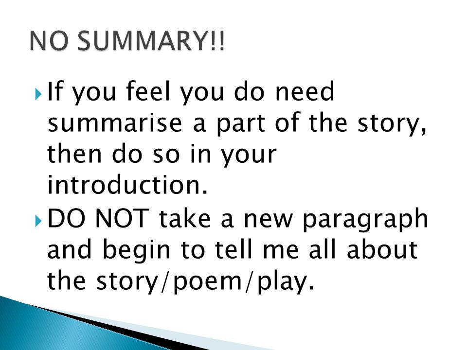 NO SUMMARY!! If you feel you do need summarise a part of the story, then do so in your introduction.