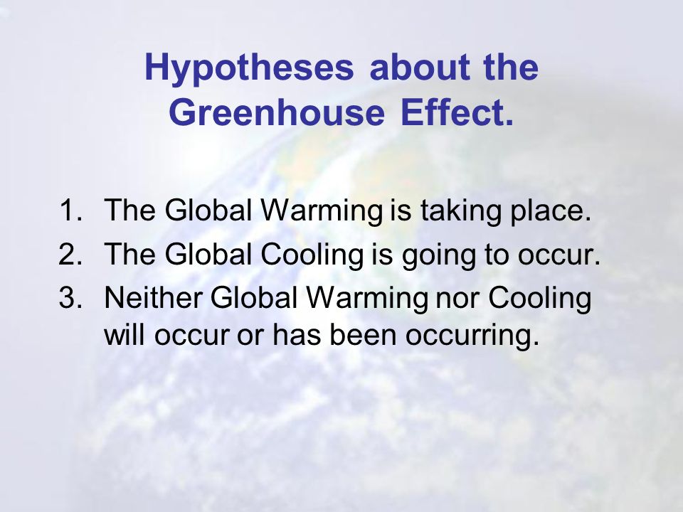 Hypotheses about the Greenhouse Effect.