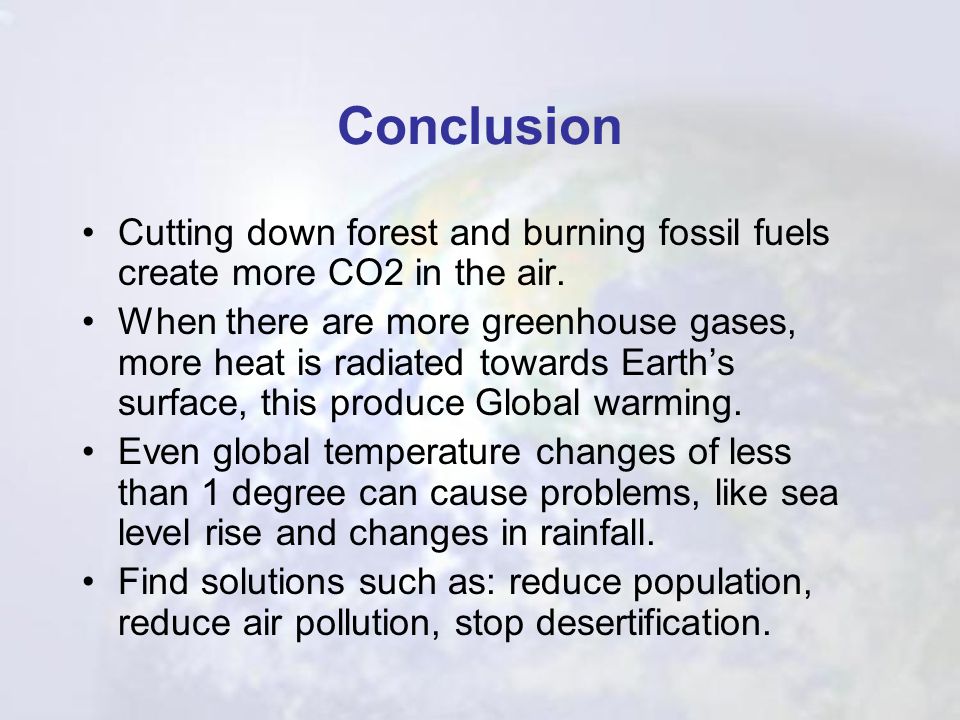Conclusion Cutting down forest and burning fossil fuels create more CO2 in the air.