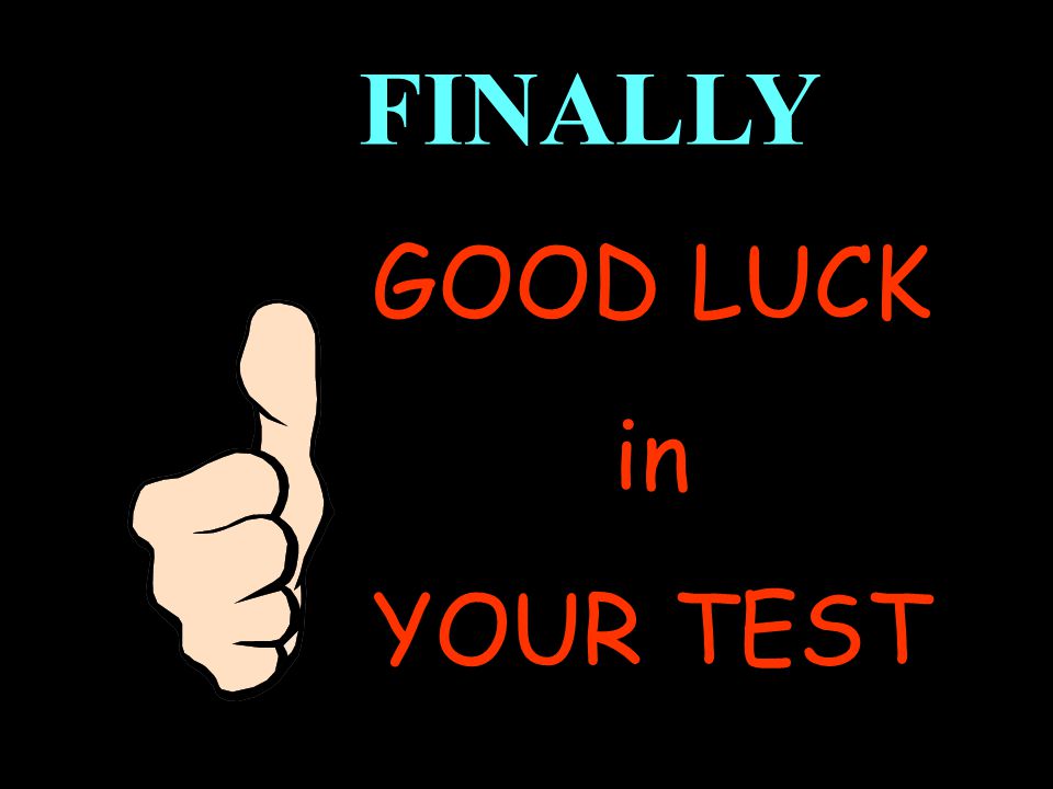 FINALLY GOOD LUCK in YOUR TEST
