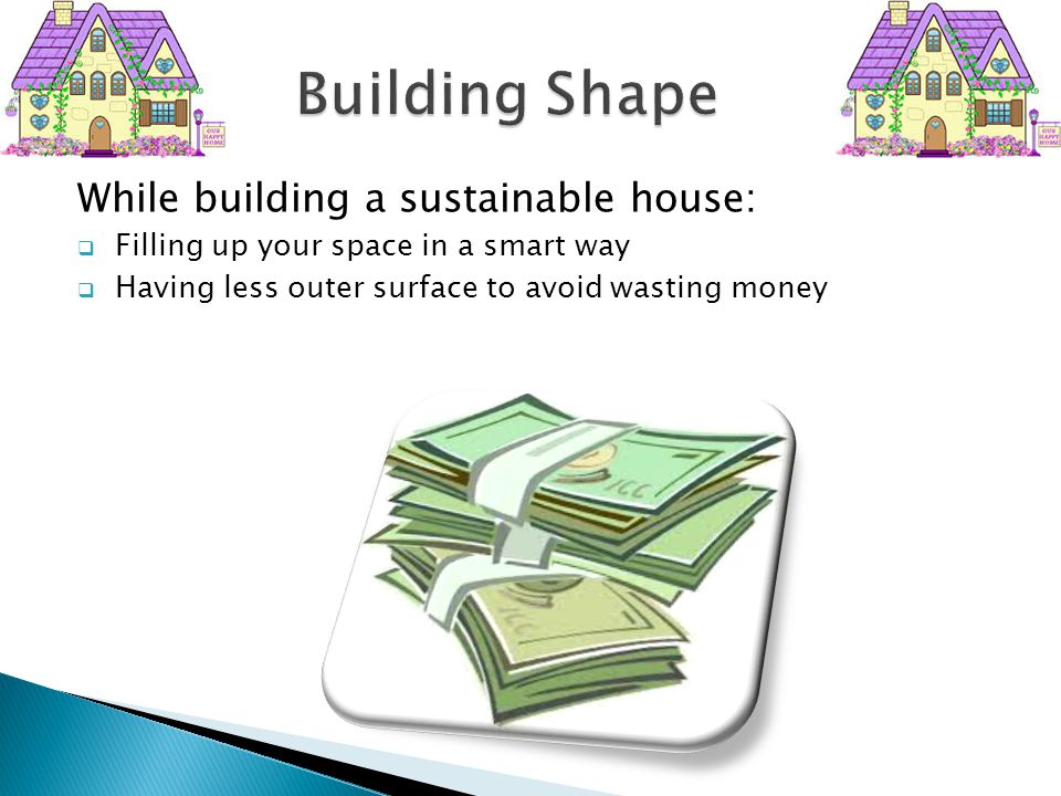 Building Shape While building a sustainable house: