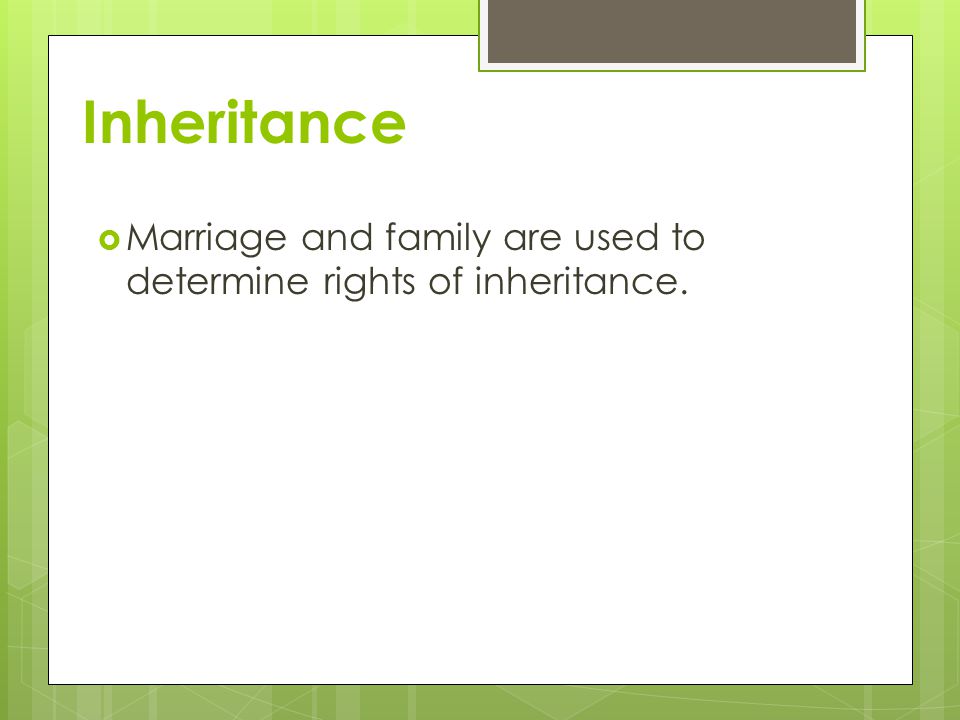 Inheritance Marriage and family are used to determine rights of inheritance.