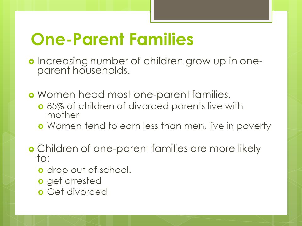 One-Parent Families Increasing number of children grow up in one-parent households. Women head most one-parent families.