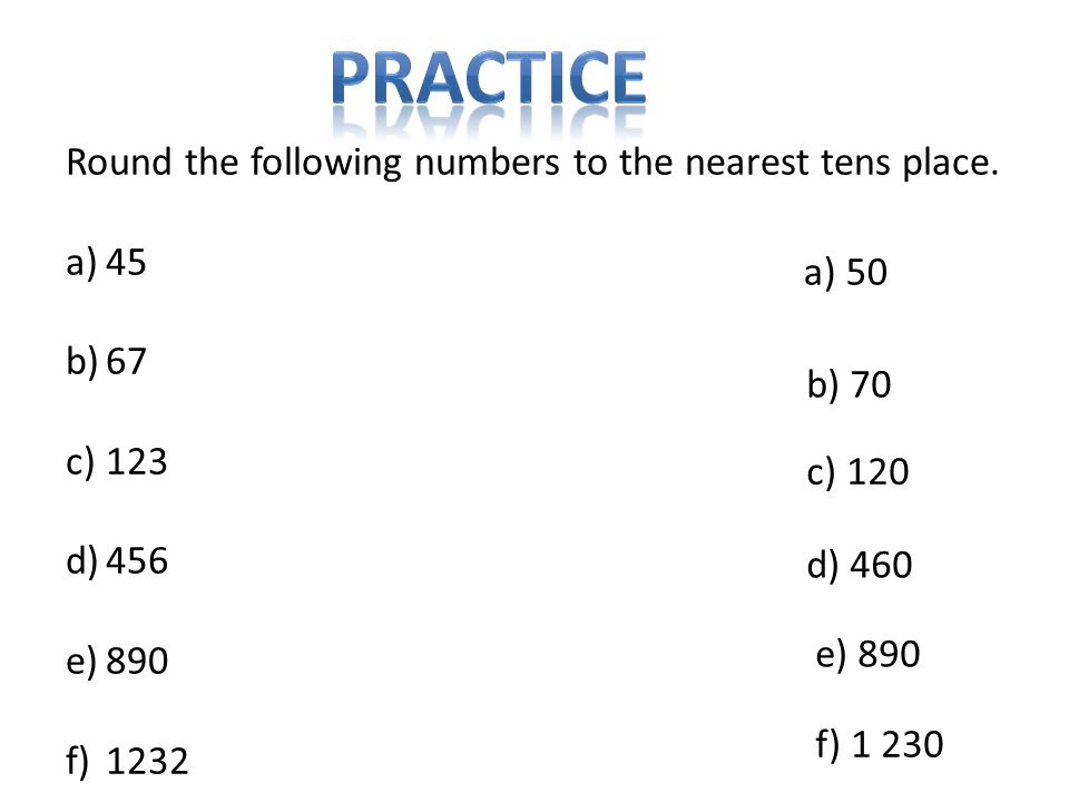 Practice Round the following numbers to the nearest tens place