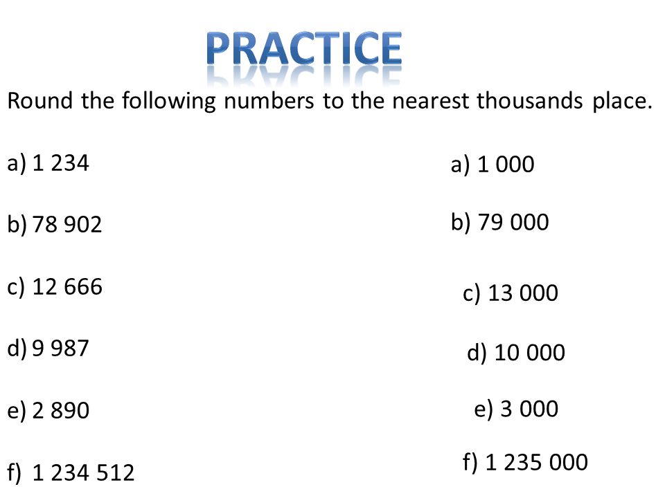 Practice Round the following numbers to the nearest thousands place.