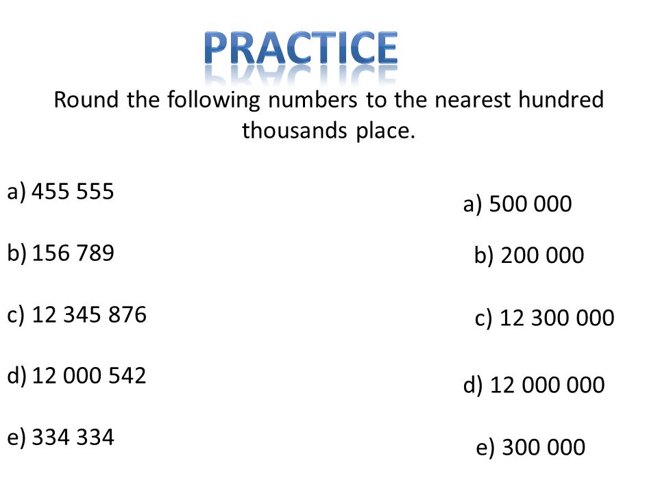 Round the following numbers to the nearest hundred thousands place.