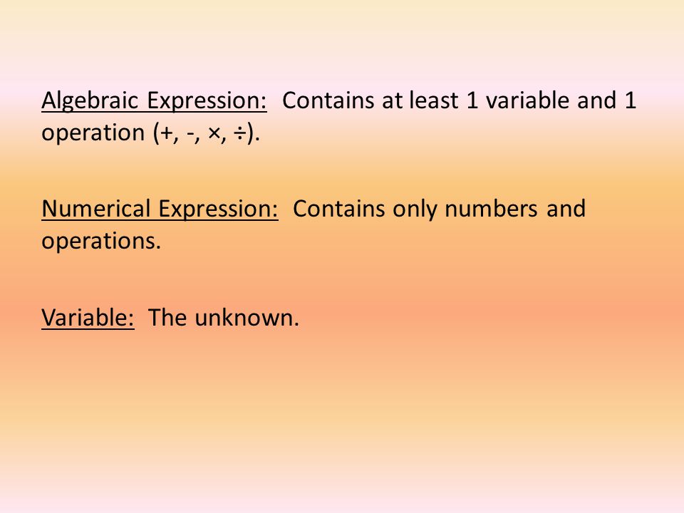 Algebraic Expression: Contains at least 1 variable and 1 operation (+, -, ×, ÷).