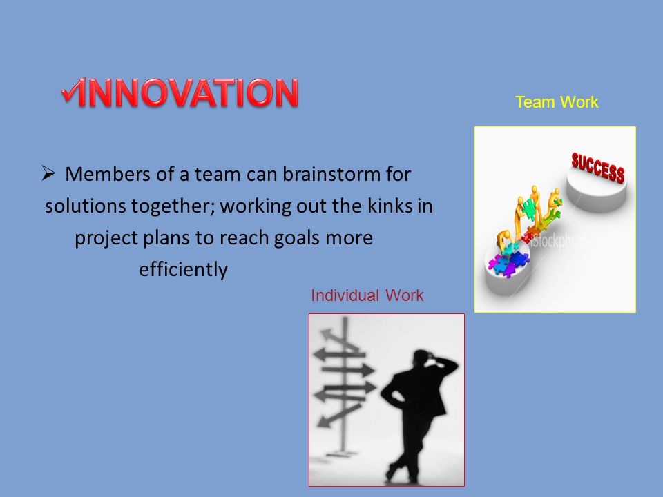 INNOVATION Members of a team can brainstorm for
