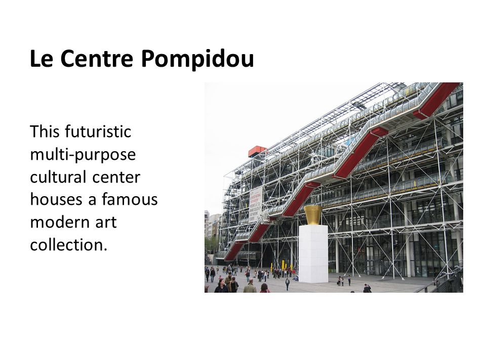 Le Centre Pompidou This futuristic multi-purpose cultural center houses a famous modern art collection.