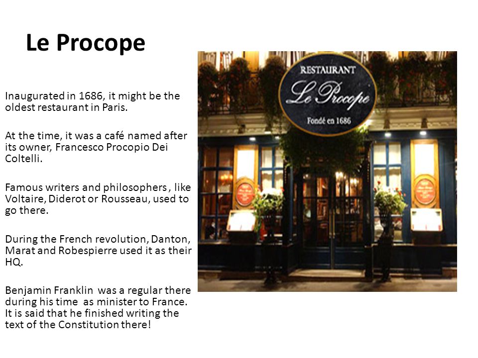 Le Procope Inaugurated in 1686, it might be the oldest restaurant in Paris.