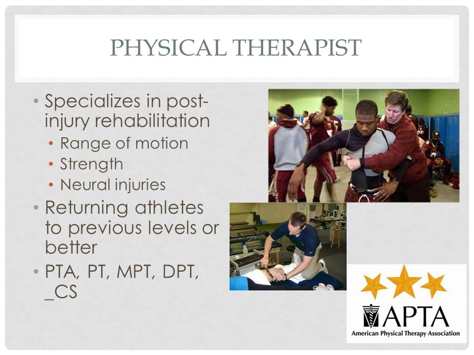 Physical therapist Specializes in post-injury rehabilitation