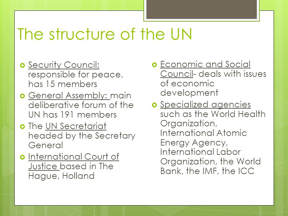 The structure of the UN Security Council: responsible for peace, has 15 members. General Assembly: main deliberative forum of the UN has 191 members.
