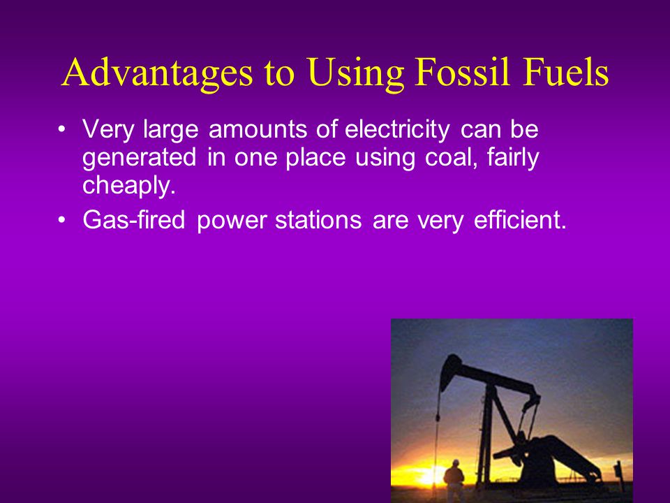 Advantages to Using Fossil Fuels