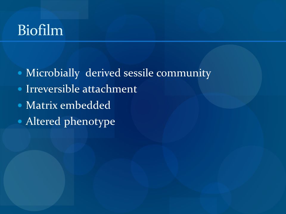 Biofilm Microbially derived sessile community Irreversible attachment