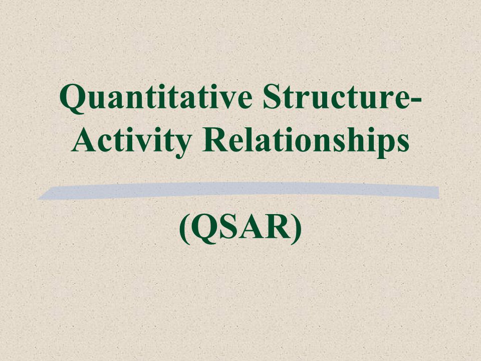 Quantitative Structure- Activity Relationships (QSAR)