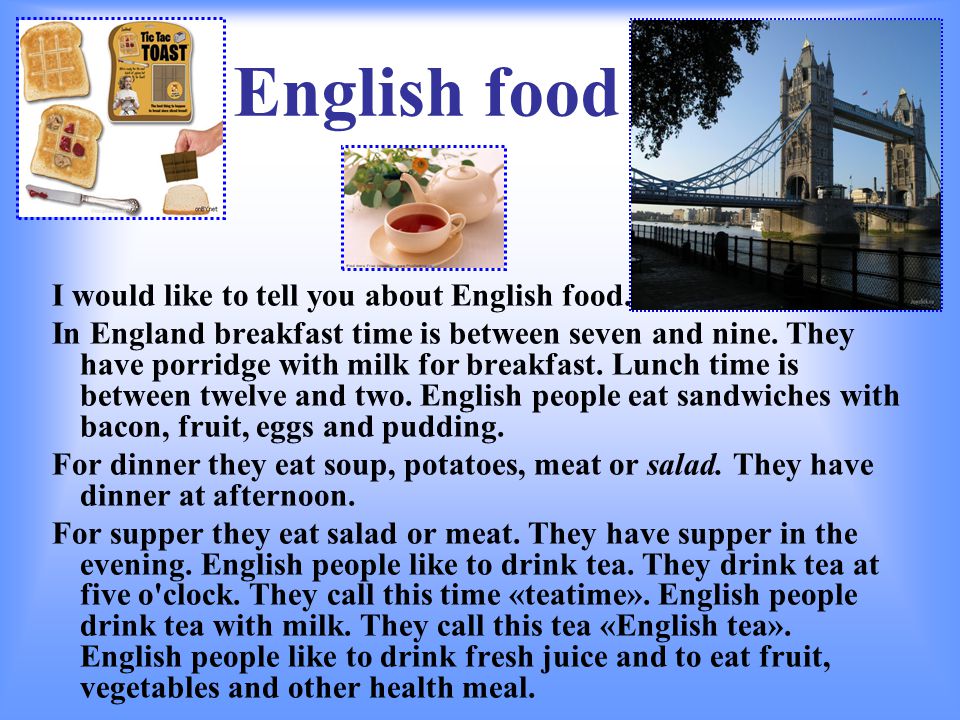 English food I would like to tell you about English food.
