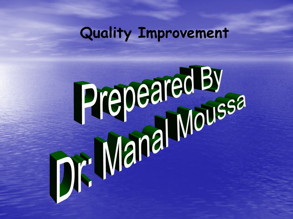 Quality Improvement Prepeared By Dr: Manal Moussa