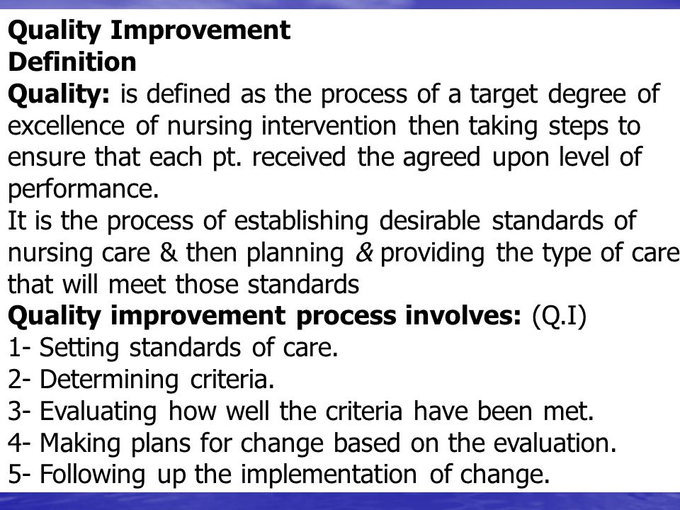 Quality Improvement Definition. Quality: is defined as the process of a target degree of. excellence of nursing intervention then taking steps to.