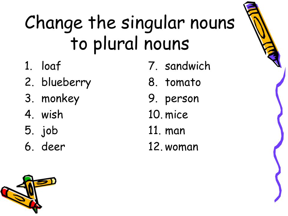 Change the singular nouns to plural nouns