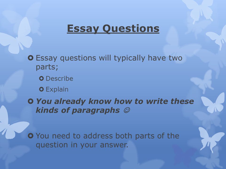 Essay Questions Essay questions will typically have two parts;