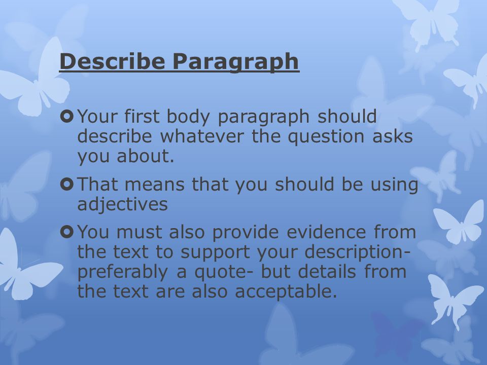 Describe Paragraph Your first body paragraph should describe whatever the question asks you about.