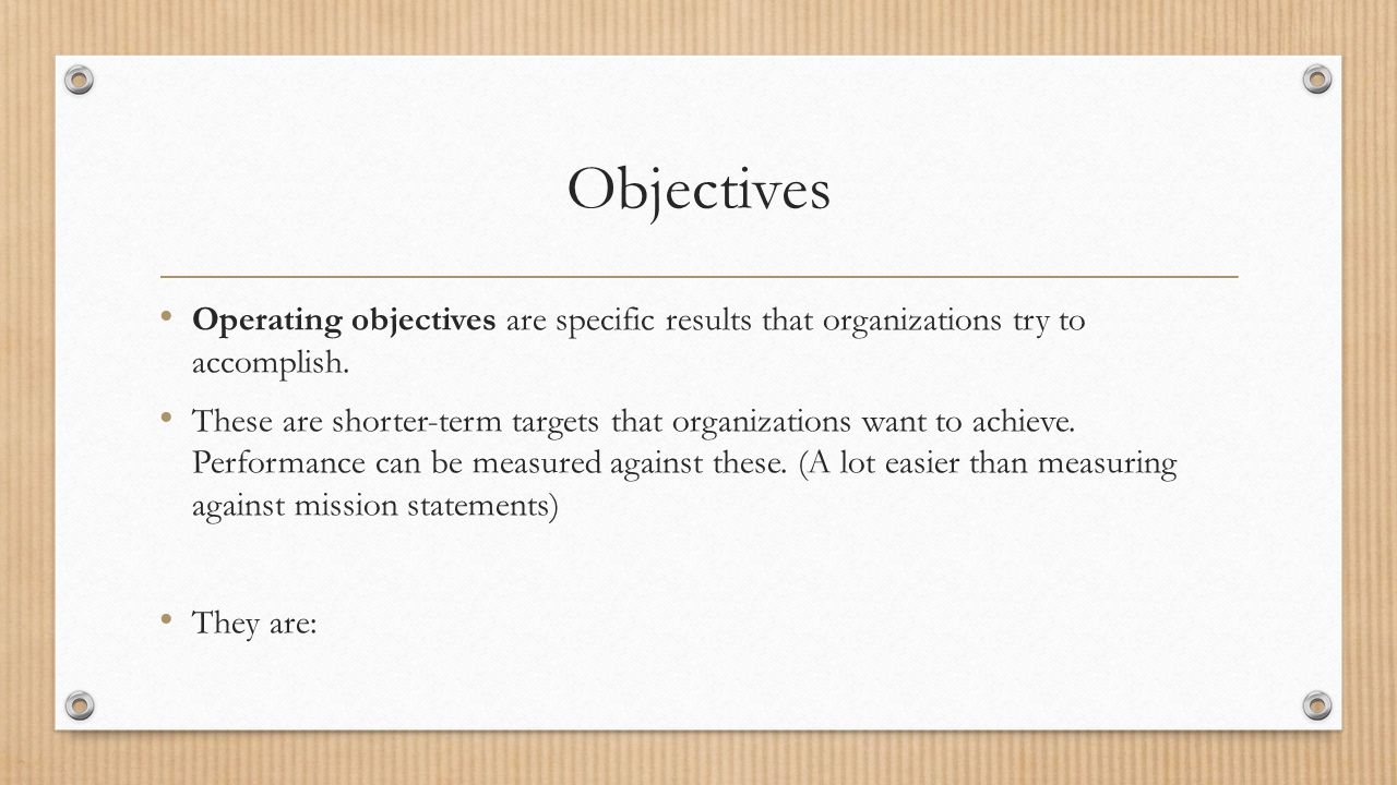 Objectives Operating objectives are specific results that organizations try to accomplish.