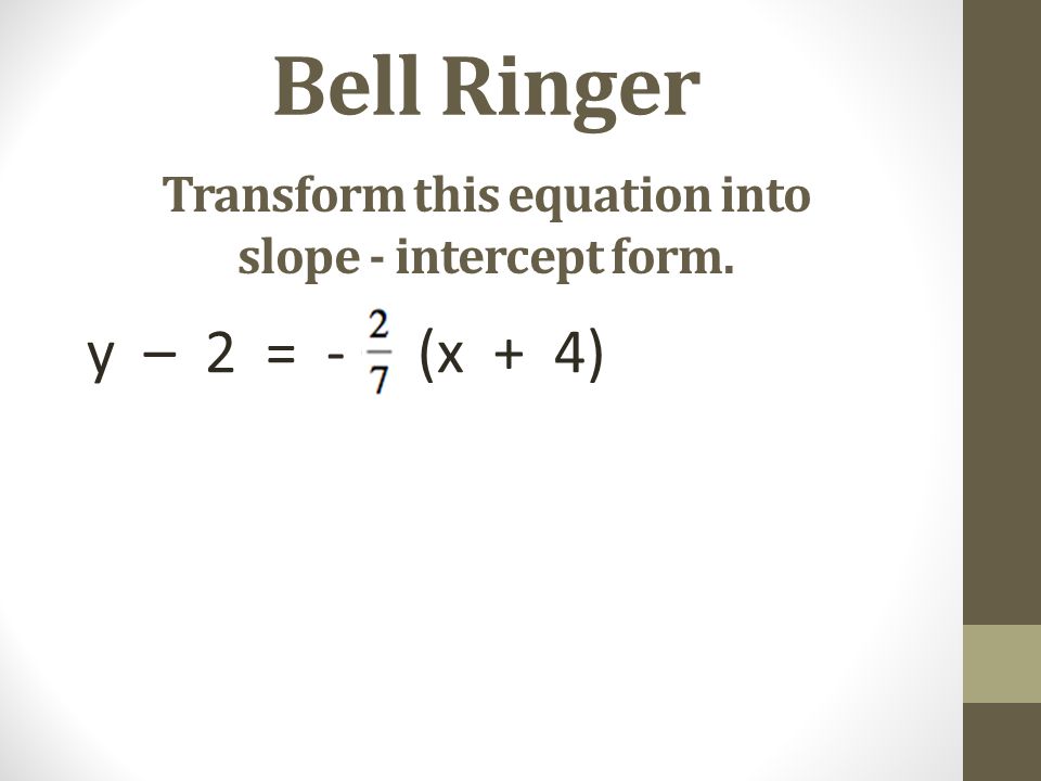 Transform this equation into slope - intercept form.