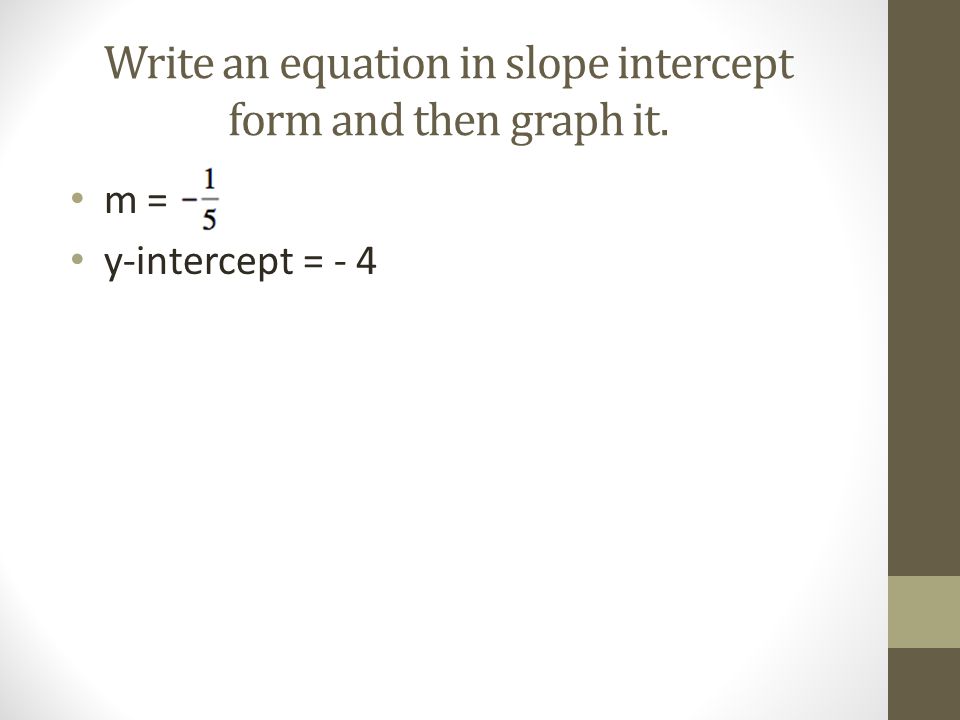 Write an equation in slope intercept form and then graph it.