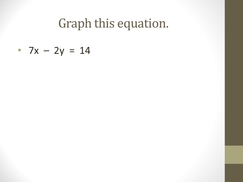 Graph this equation. 7x – 2y = 14