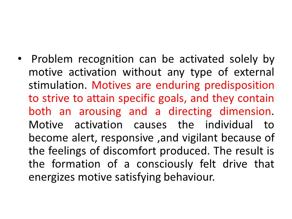 Problem recognition can be activated solely by motive activation without any type of external stimulation.