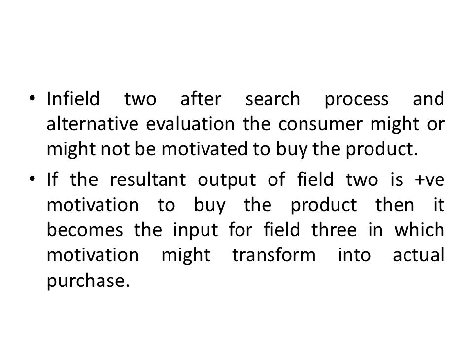 Infield two after search process and alternative evaluation the consumer might or might not be motivated to buy the product.