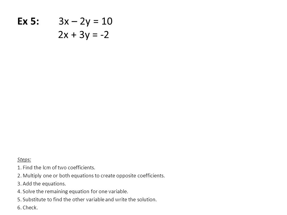 Ex 5: 3x – 2y = 10 2x + 3y = -2