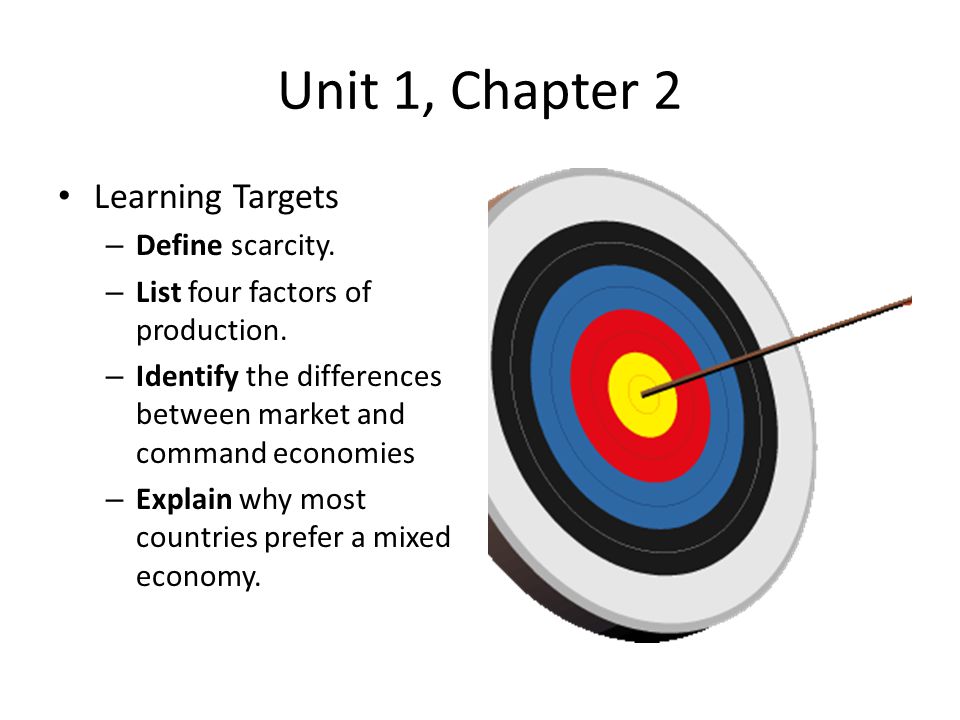 Unit 1, Chapter 2 Learning Targets Define scarcity.